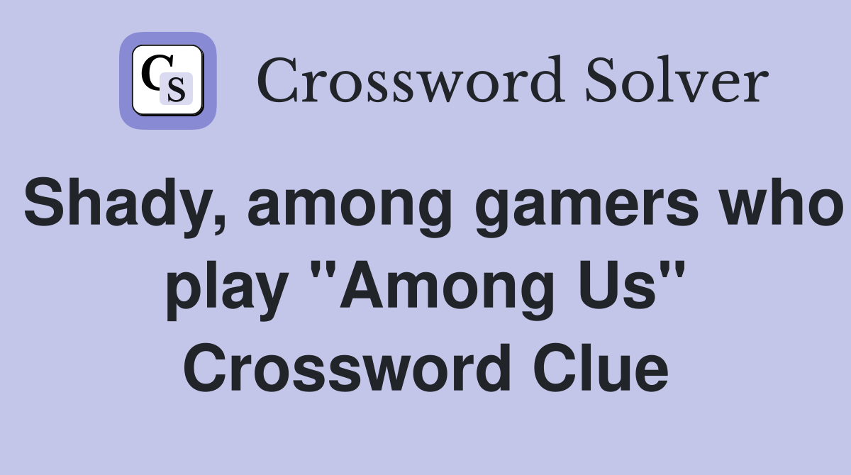 Shady, among gamers who play "Among Us" Crossword Clue Answers